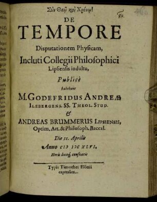 De Tempore Disputationem Physicam, Incluti Collegii Philosophici Lipsiensis indultu, Publice habebunt M. Godefridus Andreae Ilebergens. SS. Theol. Stud. & Andreas Brummerus Lipsiensis, Optim. Art. & Philosoph. Baccal. Die 11. Aprilis Anno MDCXLVI. Horis locoq[ue] consuetis