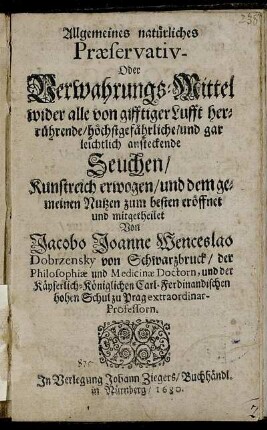 Allgemeines natürliches Praeservativ- Oder Verwahrungs-Mittel wider alle von gifftiger Lufft herrührende/ höchstgefährliche/ und gar leichtlich ansteckende Seuchen