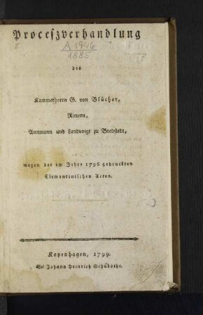 Proceßverhandlung des Kammerherrn G. v. Blücher, Rittern, Amtmann und Landvoigt zu Bredstedt, wegen der im Jahre 1796 gedruckten Clementinischen Acten