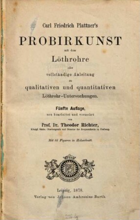 Carl Friedrich Plattner's Probirkunst mit dem Löthrohre : oder vollständige Anleitung zu qualitativen und quantitativen Löthrohr-Untersuchungen