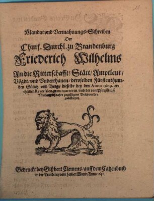 Mandat und Vermahnungs-Schreiben Der Churf. Durchl. zu Brandenburg Friederich Wilhelms An die Ritterschafft, Stätt, Amptleut, Vögdt, und Underthanen, deroselben Fürstenthumben Gülich und Berg, dieselbe bey den Anno 1609. ertheilten Reversalen, zu manuteniren, und der von PfaltzGraff Neuburg bißdaher zugefügten Beschwerden zubefreyen