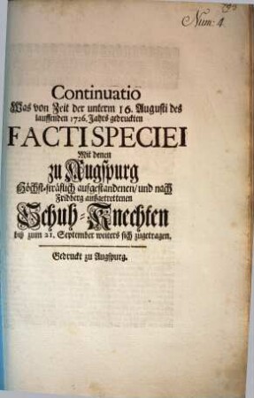 Continuatio Was von Zeit der unterm 16. Augusti des lauffenden 1726. Jahrs gedruckten Facti Speciei Mit denen zu Augspurg Höchst-sträflich aufgestandenen, und nach Fridberg außgetrettenen Schuh-Knechten biß zum 21. September weiters sich zugetragen