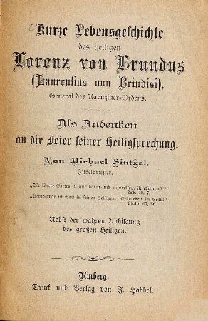 Kurze Lebensgeschichte des heil. Lorenz von Brundus (Laurentius von Brindisi), General des Kapuziner-Ordens : Als Andenken an die Feier seiner Heiligsprechung. Von Michael Sintzel. Nebst der wahren Abbildung d. groß. Heiligen