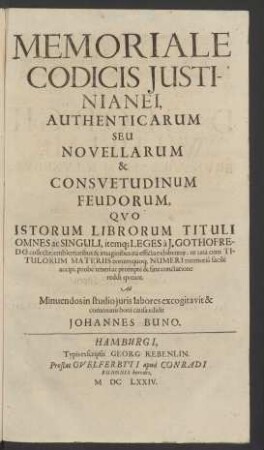 Memoriale Codicis Iustinianei, Authenticarum Seu Novellarum & Consuetudinum Feudorum, Quo Istorum Librorum Tituli Omnes ac Singuli, itemq[ue] Leges a J. Gothofredo collectae [...]