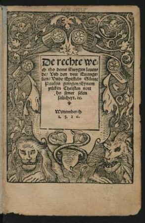 De rechte we=||ch tho deme Ewygen leuen=||de/ Vth den veer Euange=||lien/ Vnde Episteln Sünte || Paulus getogen/ Eynem || ytliken Christen nott || tho syner selen || salicheyt.#[et]c.||