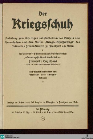 Der Kriegsschuh : Anleitung zum Anfertigen und Ausbessern von Stiefeln und Hausschuhen nach dem Kursus "Kriegs-Schuhfürsorge" des Nationalen Frauendienstes zu Frankfurt am Main; für Lehrkurse, Schulen und zum Selbstunterricht; mit Schuhschnittmustern nach Entwürfen einer technischen Lehrerin