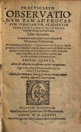 Practicarvm Observationvm, Tam Ad Processvm Ivdiciarivm, Praesertim Imperialis Camerae, Qvam Cavsarum Decisiones pertinentium, Libri II. : De Pace publica, & Proscriptis, siue Bannitis Imperij, Libri II., 2. Continens materiam Contractuum & Ultimarum Voluntatum