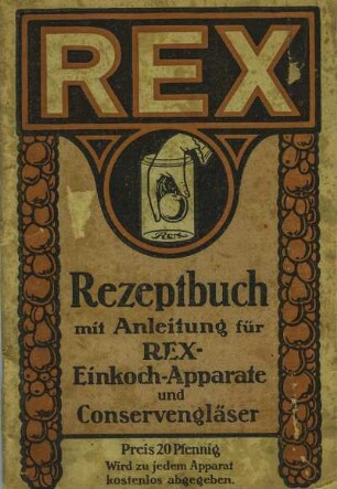 Rezeptbuch mit Anleitung für REX-Einkoch-Apparate und Conservengläser