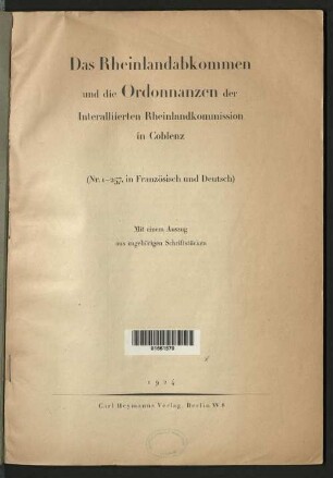 Das Rheinlandabkommen und die Ordonnanzen der Interalliierten Rheinlandkommission in Coblenz : (Nr. 1 - 257, in französisch und deutsch) ; mit einem Auszug aus zugehörigen Schriftstücken