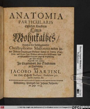 Anatomia Particularis Etzlicher Knodten Eines Mohnkalbes : Welches der Falschgenandte Christophorus Massonius neben seiner Andern Unzeitigen Geburt/ damit er Herrn Doct. Hoen/ und Herrn Doct. Wellern anderweit zu beschmutzen/ und zu beschimpffen vermeinet/ zugleich unglückselig zur Welt bracht