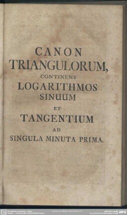 Canon Triangulorum, Continens Logarithmos Sinuum Et Tangentium Ad Singula Minuta Prima