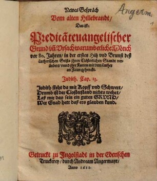 Newes Gespräch Vom alten Hillebrandt, Das ist: Predicãteuangelischer Grund vñ Vrsach, warumb etliche Mönch vor 80. Jahren, in der ersten Hitz vnd Brunst deß Lutherischen Geists jhren Clösterlichen Standt verändert, vnnd jhre Kutten mit dem Luther an Zaun gehenckt