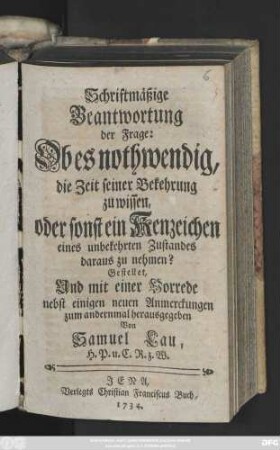 Schriftmäßige Beantwortung der Frage: Ob es nothwendig, die Zeit seiner Bekehrung zu wissen, oder sonst ein Kenzeichen eines unbekehrten Zustandes daraus zu nehmen?