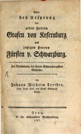 Ueber den Ursprung der alten Herren Grafen von Kefernburg und jetzigen Herren Fürsten v. Schwarzburg : Zur Berichtigung der älteren Schwarzburgischen Geschichte