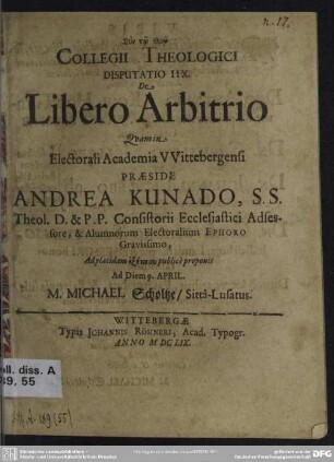 Collegii Theologici Disputatio IIX. De Libero Arbitrio : quam ... praeside ... Andrea Kunado ... proponit ... m. Michael Scholtze, Sittâ-Lusatus