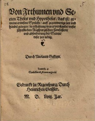 Von Irthumen vnd Secten Theses vnd Hypotheses, das ist, gemeine erwisene Sprüche, auff gegenwertige zeit vnd händel gezogen : zu erhaltung wares verstands, vnser Christlichen Augspurgischen Confession, vnd absonderung der Secten diser zeit nötig