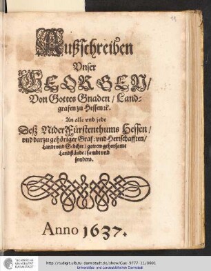Außschreiben Unser Georgen/ Von Gottes Gnaden/ Landgrafen zu Hessen [et]c. An alle und jede Deß NiderFürstenthums Hessen/ und darzu gehöriger Graf: und Herrschafften/ Lande und Gebihte/ getrew gehorsame Landstände/ sambt und sonders