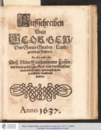 Außschreiben Unser Georgen/ Von Gottes Gnaden/ Landgrafen zu Hessen [et]c. An alle und jede Deß NiderFürstenthums Hessen/ und darzu gehöriger Graf: und Herrschafften/ Lande und Gebihte/ getrew gehorsame Landstände/ sambt und sonders