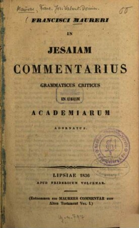 Francisci Maureri in Jesaiam commentarius grammaticus criticus : In usum academiarum adornatus ; (Entnommen aus Maurers Commentar zum Alten Testament Vol. 1)