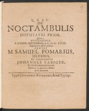 1: / ... Wittenbergae A.D.XXIIX. Septembris, A.C. MDCXLIX. ... Praeses M. Samuel Pomarius, Silesius, Et Respondens Johannes Fabiger, Wittenbergensis ...