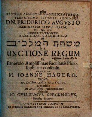 Rectore Academiæ Magnificentissimo Serenissimo Principe Regio Dn. Friderico Avgvsto Electoratus Saxon. Herede ... Dissertationem Rabbinico-Talmudicam De Mišḥat Ham-Melākîm h.e. Unctione Regum