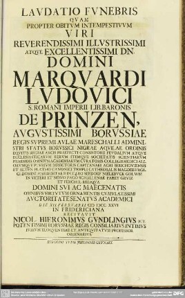Laudatio Funebris Quam Propter Obitum Intempestivum Viri ... Domini Marquardi Ludovici S. Romani Imperii Lib. Baronis De Printzen ... Auctoritate Senatus Academici Die XII. Febrvarii M DCC XXVI. In Fridericiana