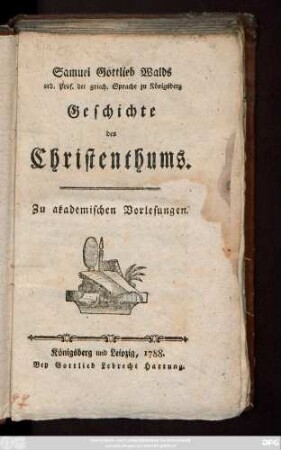 Samuel Gottlieb Walds ord. Prof. der griech. Sprache zu Königsberg Geschichte des Christenthums : Zu akademischen Vorlesungen