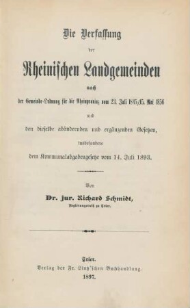 Die Verfassung der Rheinischen Landgemeinden nach der Gemeinde-Ordnung für die Rheinprovinz vom 23. Juli 1845/15. Mai 1856 und den dieselbe abändernden und ergänzenden Gesetzen, insbesondere dem Kommunalabgabengesetze vom 14. Juli 1893