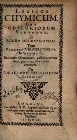Lexicon Chymicum : Cum Obscuriorum Verborum, Et Rerum Hermeticarum, Tum Phrasium Paracelsicorum, In Scriptis eius: Et aliorum Chymicorum, passim occurentium, planam explicationem continens, [1]