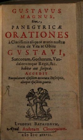 Gustavus Magnus : Sive Panegyricae orationes, a clarissimis ... viris de vita et obitu Gustavi, Suecorum Regis, habitae