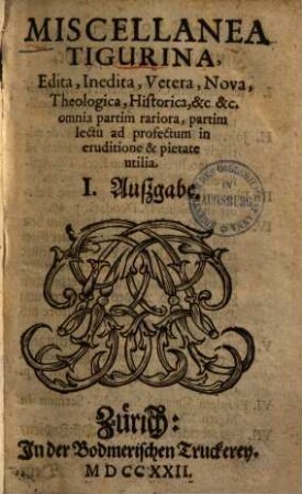 Miscellanea Tigurina : edita, inedita, vetera, nova, theologica, historica ... ; Omnia partim rariora, partim lectu ... utilia, 1