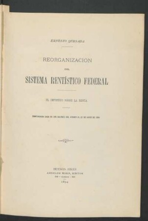Reorganización del sistema rentístico federal : el impuesto sobre la renta ; conferencia dada en los salones del Ateneo el 22 de Junio de 1894