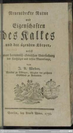 Neuentdeckte Natur und Eigenschaften des Kalkes und der äzenden Körper : nebst einer öconomisch-chemischen Untersuchung des Kochsalzes und deßen Mutterlauge