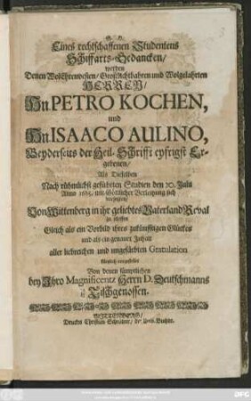 Eines rechtschaffenen Studentens Schiffarts-Gedancken/ werden Denen ... Hn. Petro Kochen, und Hn. Isaaco Aulino ... Als Dieselben Nach rühmlichst geführten Studien den 20. Julii Anno 1685 ... sich vorsetzten/ Von Wittenberg in ihr geliebtes Vaterland Reval zu schiffen ... vorgestellet