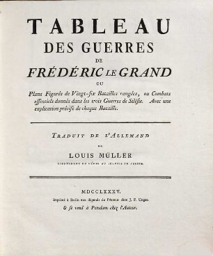 Tableau Des Guerres De Frédéric Le Grand, Ou Plans Figurés de Vingt-six Batailles rangées, ou Combats essentiels, donnés dans les trois Guerres de Silesie : Avec une explication précise de chaque Bataille