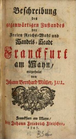 Beschreibung des gegenwärtigen Zustandes der Freien Reichs- Wahl- und Handels-Stadt Franckfurt am Mayn