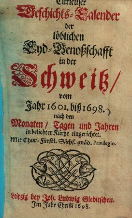 Curieuser Geschichts-Calender der löblichen Eyd-Genoßschafft in der Schweiz vom Jahr 1601 biß 1698 : nach d. Monaten, Tagen u. Jahren in beliebter Kürtze eingerichtet
