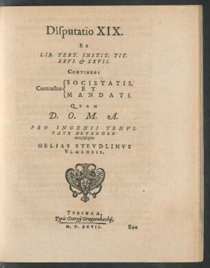 Disputatio XIX. Ex Lib. Tert. Instit. Tit. XXVI. et XXVII. Continens [Sp. 1:] Contractus [Sp. 2:] Societatis Et Mandati ...