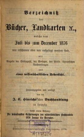 Verzeichniß der Bücher, Landkarten &c., welche vom ... bis ... neu erschienen oder neu aufgelegt worden sind : mit Angabe der Seitenzahl, der Verleger, der Preise, literarischen Nachweisungen und einer wissenschaftlichen Übersicht. 1876,2