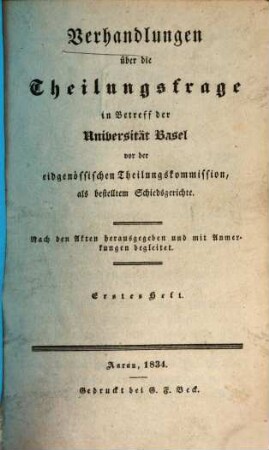 Verhandlungen über die Theilungsfrage in Betreff der Universität Basel vor der eidgenössischen Theilungskommission, als bestelltem Schiedsgerichte, 1. (1834). - VIII, 169 S.