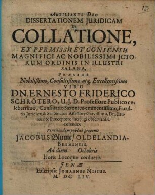 Dissertationem Iuridicam De Collatione ... Praeside ... Dn. Ernesto Friderico Schrötero ... proponit Jacobus Blume, Oldelandia-Bremensis ...