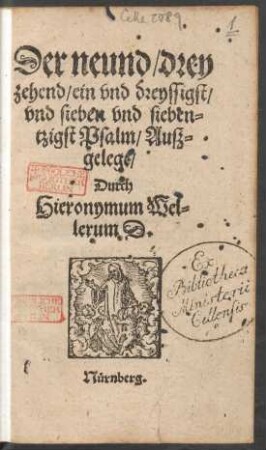 Der neund/ drey||zehend/ ein vnd dreyssigst/ || vnd sieben vnd sieben=||tzigst Psalm/ Auß=||gelegt/|| Durch || Hieronymum Wel=||lerum D.||