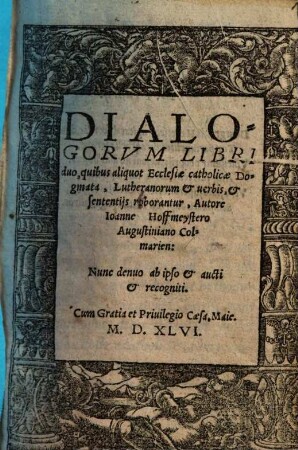 Dialogorum libri duo, quibus aliquot Ecclesiae Catholicae dogmata, Lutheranorum et verbis, et sententiis roborantur