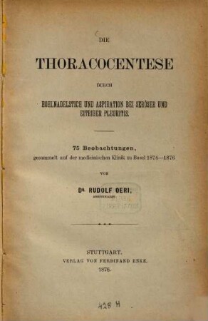Die Thoracocentese durch Hohlnadelstich und Aspiration bei seröser und eitriger Pleuritis : 75 Beobachtungen, gesammelt auf der medicinischen Klinik zu Basel 1874 - 1876