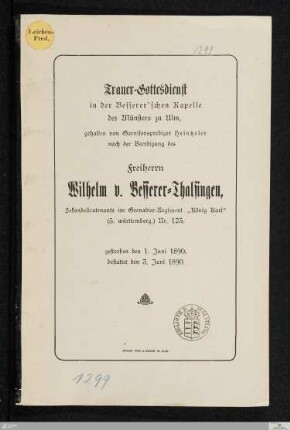 Trauer-Gottesdienst in der Besser'schen Kapelle des Münsters zu Ulm ... nach der Beerdigung des Freiherrn Wilhelm v. Besserer=Thalfingen, Sekondelieutenants im Grenadier=Regiment "König Karl" (5. württemberg.) Nr. 123 : gestorben den 1. Juni 1890, bestattet den 3. Juni 1890
