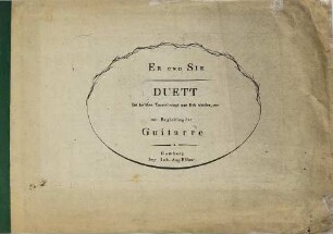 Er und Sie : Duett ; Im holden Taumel wiegt nun sich wieder, etc. ; mit Begleitung der Guitarre