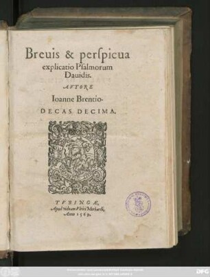 Breuis & perspicua || explicatio Psalmorum || Dauidis.|| AVTORE || Ioanne Brentio.|| DECAS DECIMA.||