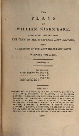 The Plays Of William Shakspeare : Accurately Printed From The Text Of Mr. Steevens's Last Edition. With A Selection Of The Most Important Notes. In Eight Volumes. 5, King Henry VI. Part I.; King Henry VI. Part II.; King Henry VI. Part III.; King Richard III.