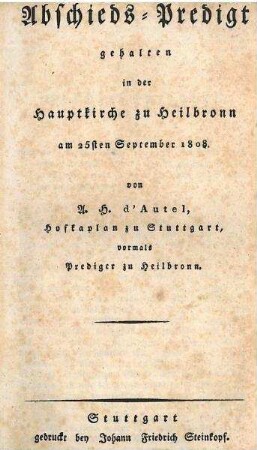 Abschiedspredigt gehalten in der Hauptkirche zu Heilbronn von A. H. d´Autel, Hofkaplan zu Stuttgart, vormals Prediger zu Heilbronn [Dautel, Kilianskirche]
