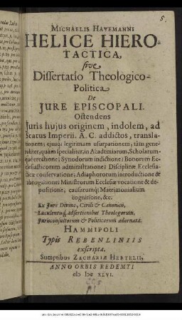 Michaelis Havemanni Helice Hierotactica, sive Dissertatio Theologico-Politica De Iure Episcopali : Ostendens Iuris huius originem, indolem, ad Status Imperii ...